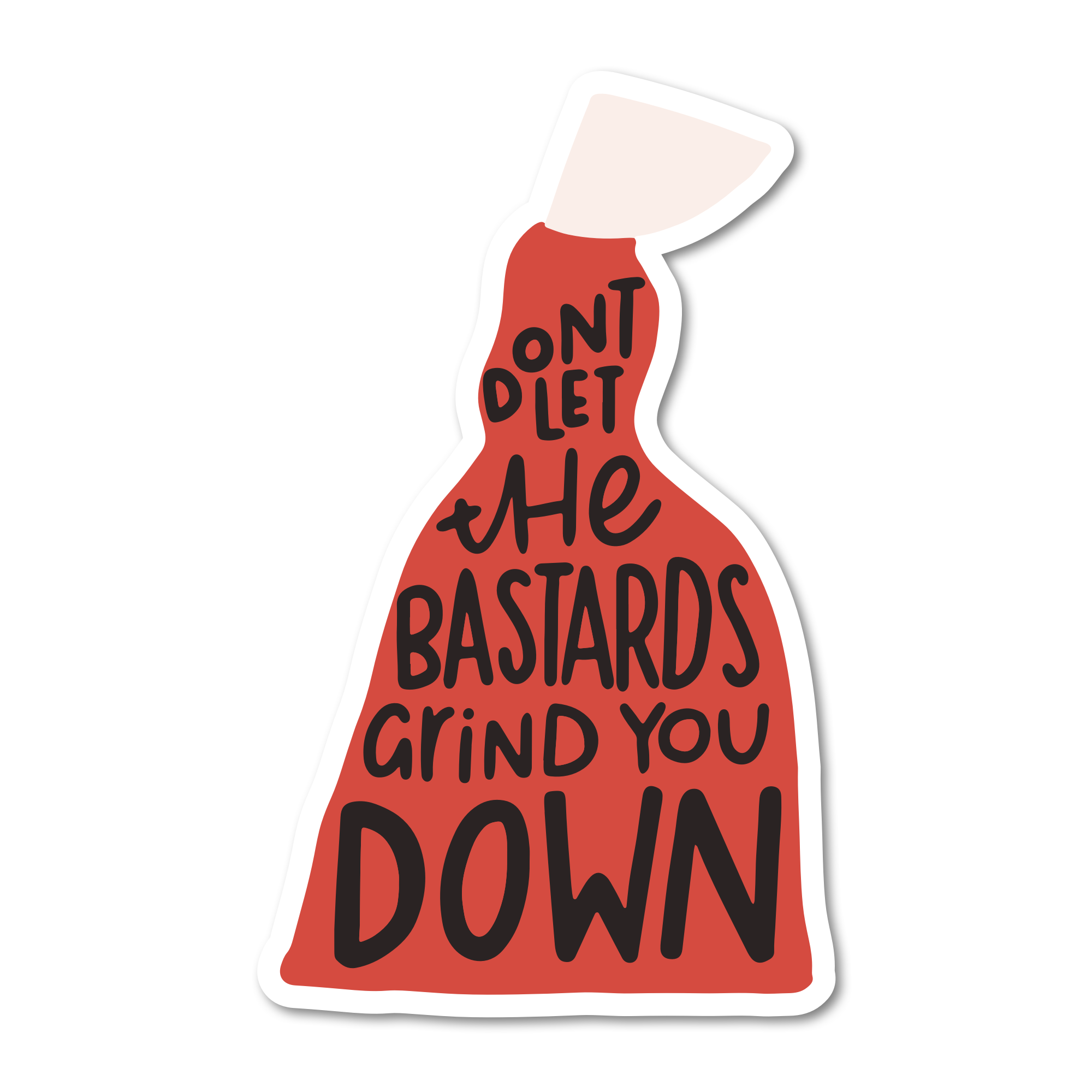 Don't Let The Bastards Grind You Down Vinyl Sticker