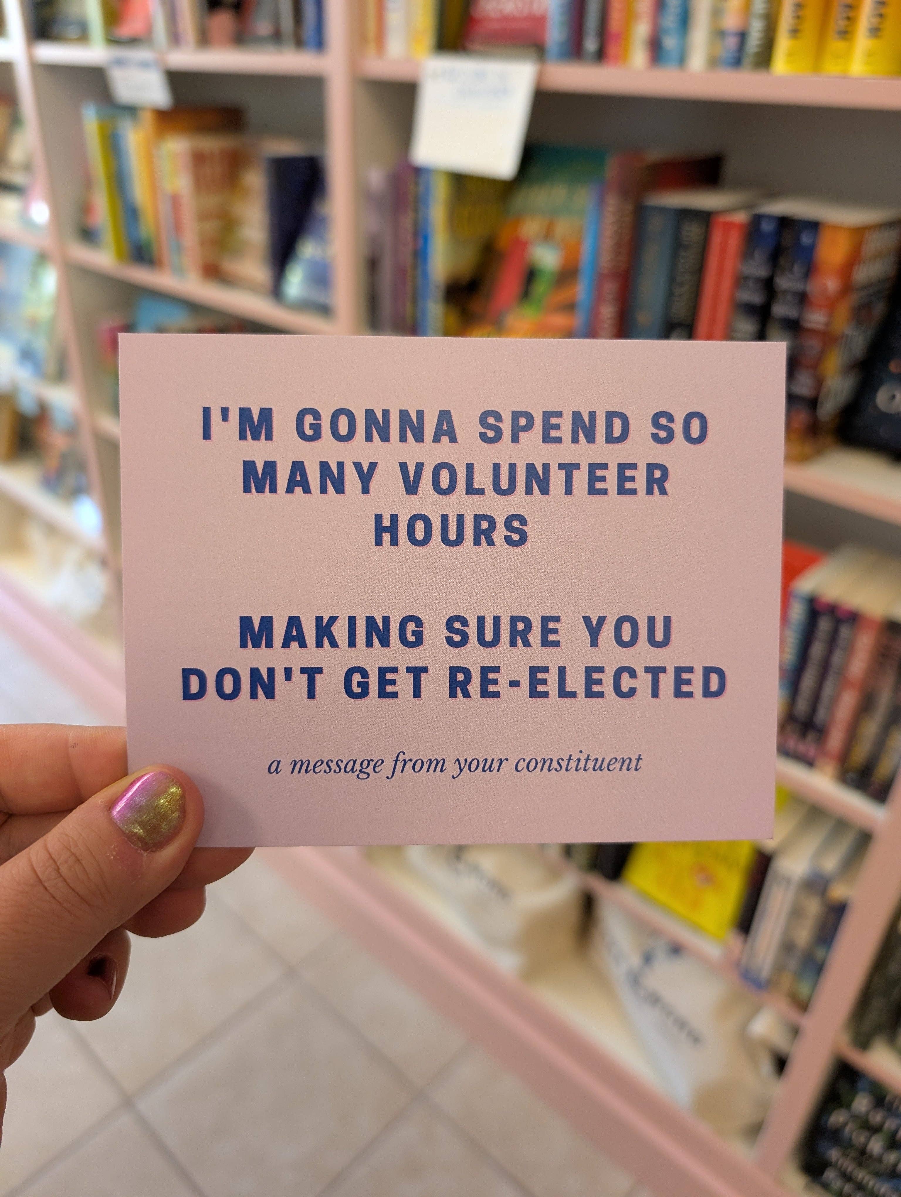 I'm Gonna Spend So Many Volunteer Hours Making Sure You Don't Get Re-Elected Postcard for Elected Officials