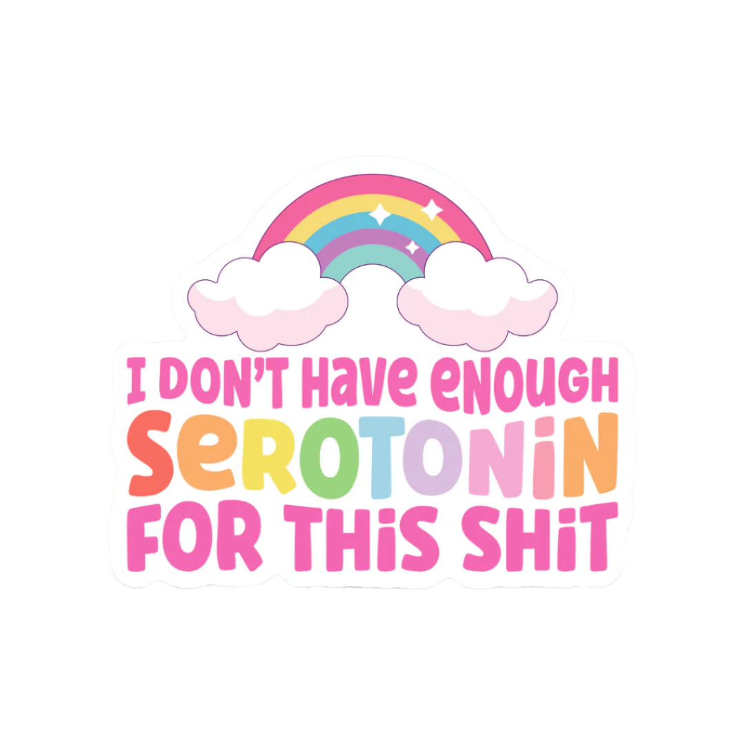 I Don't Have Enough Serotonin for this Shit Sticker