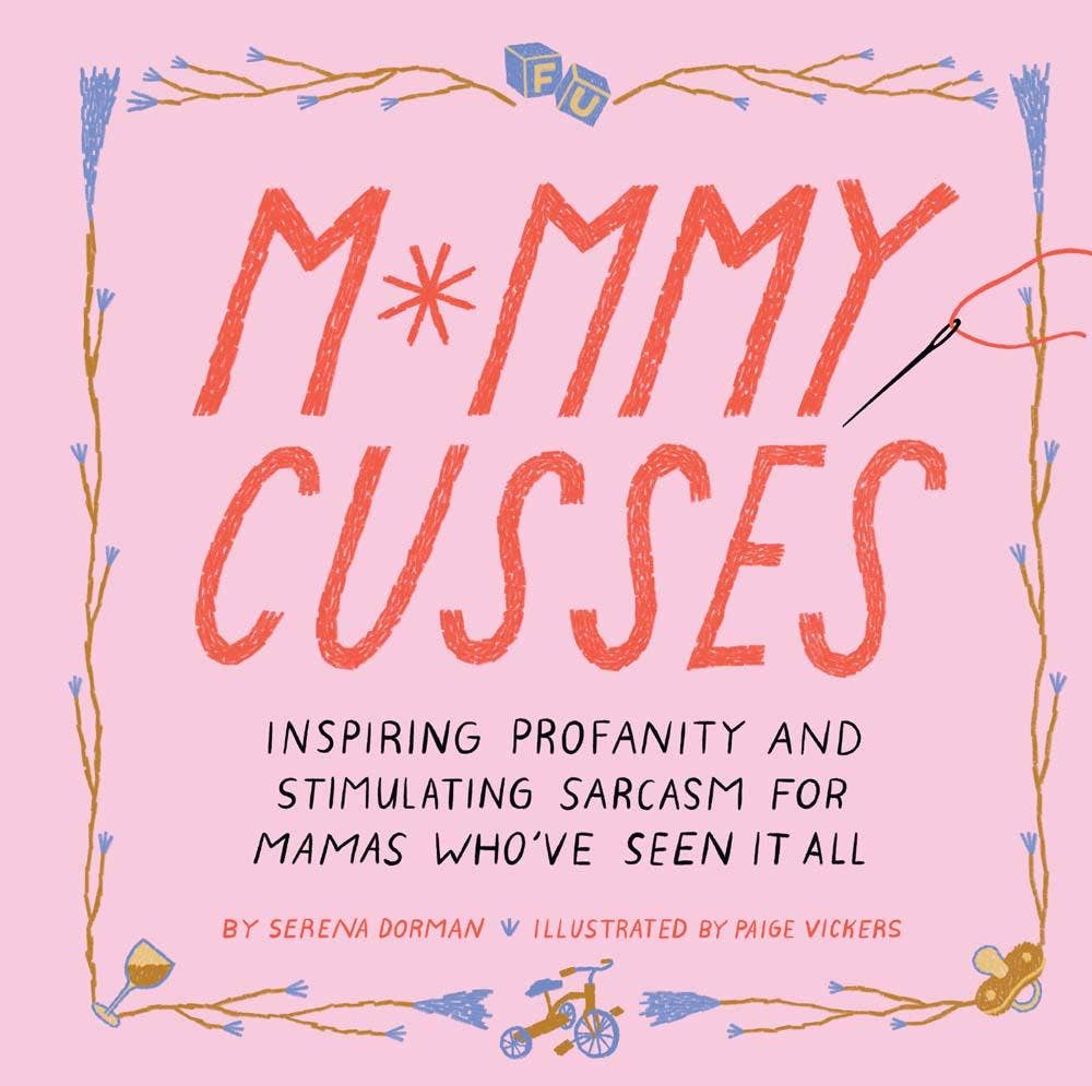 Mommy Cusses – Inspiring Profanity & Sarcasm for Moms Who’ve Seen It All