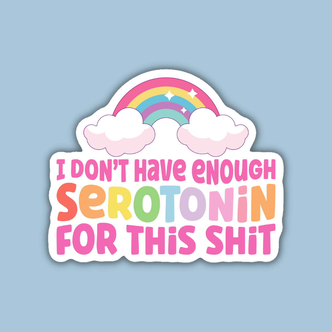 I Don't Have Enough Serotonin for this Shit Sticker