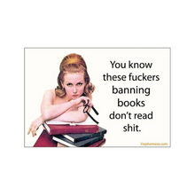  You Know These F*ckers Banning Books Don't Read Sh*t Magnet