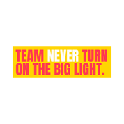 Team Never Turn On the Big Light Vinyl Sticker