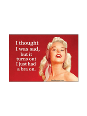 “I Thought I Was Sad” Funny Retro Bra Magnet