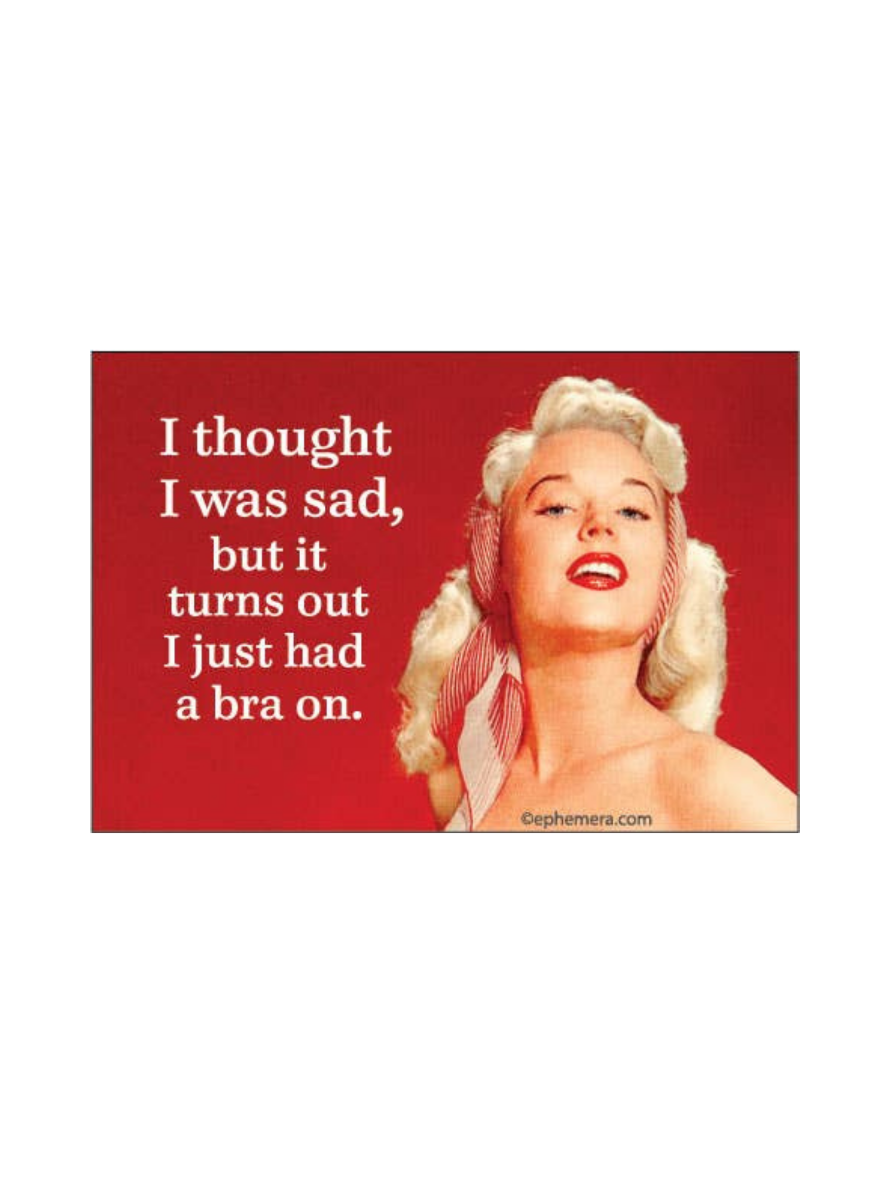 “I Thought I Was Sad” Funny Retro Bra Magnet