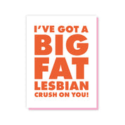 I’ve Got a Big Fat Lesbian Crush on You Card