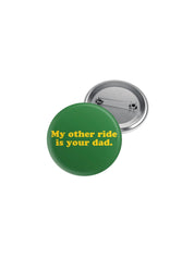 My Other Ride Is Your Dad Button
