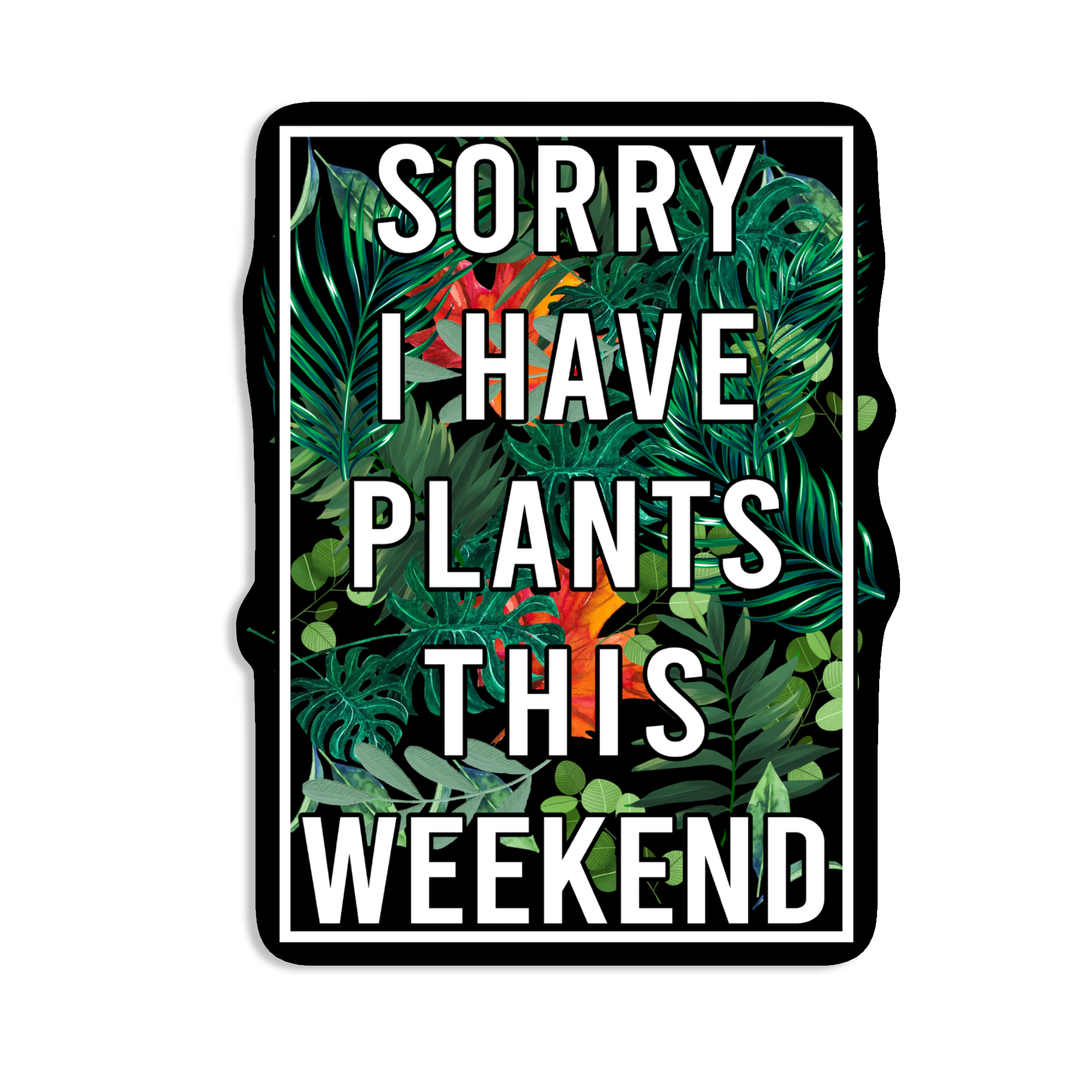 sorry-i-have-plants-this-weekend-sticker.png