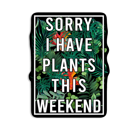 Sorry I Have Plants This Weekend Sticker