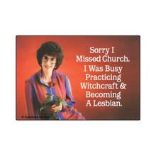  2" x 3" rectangular magnet with image of woman holding a rose that reads "Sorry I Missed Church. I Was Busy Practicing Witchcraft & Becoming A Lesbian."