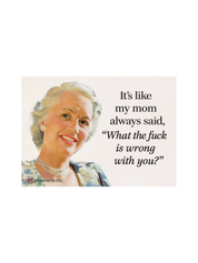 My Mom Always Said "What the Fuck Is Wrong With You?" Funny Magnet