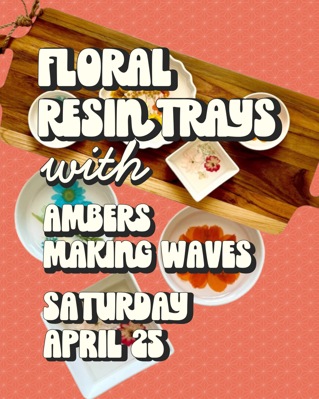 Saturday, April 25: Floral Resin Trays
