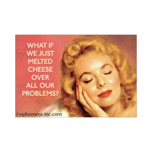  2" x 3" rectangular magnet with image of woman that reads "What If We Just Melted Cheese Over All Our Problems?"