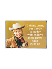 Call Me Crazy But I Hope Women Have More Rights Than Guns Magnet