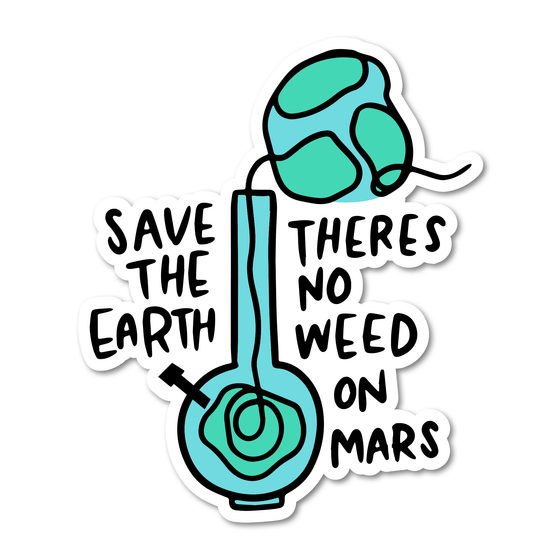 Save The Earth, There's No Weed On Mars Vinyl Sticker